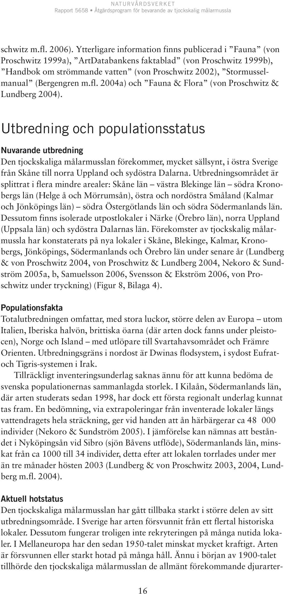 (Bergengren m.fl. 2004a) och Fauna & Flora (von Proschwitz & Lundberg 2004).