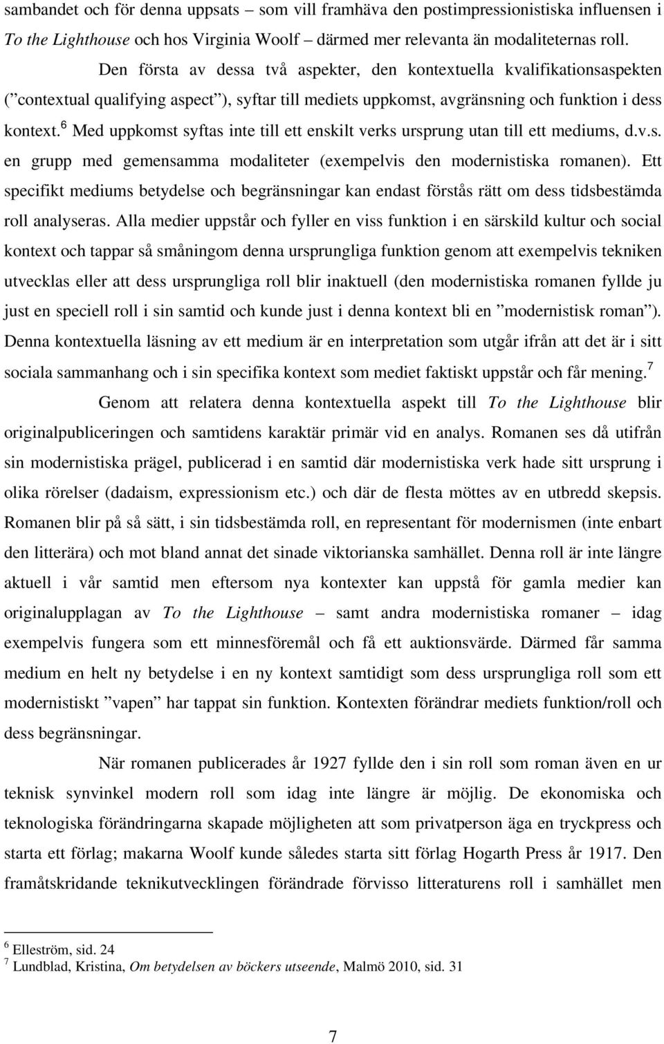 6 Med uppkomst syftas inte till ett enskilt verks ursprung utan till ett mediums, d.v.s. en grupp med gemensamma modaliteter (exempelvis den modernistiska romanen).