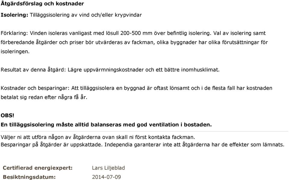 Resultat av denna åtgärd: Lägre uppvärmningskostnader och ett bättre inomhusklimat.