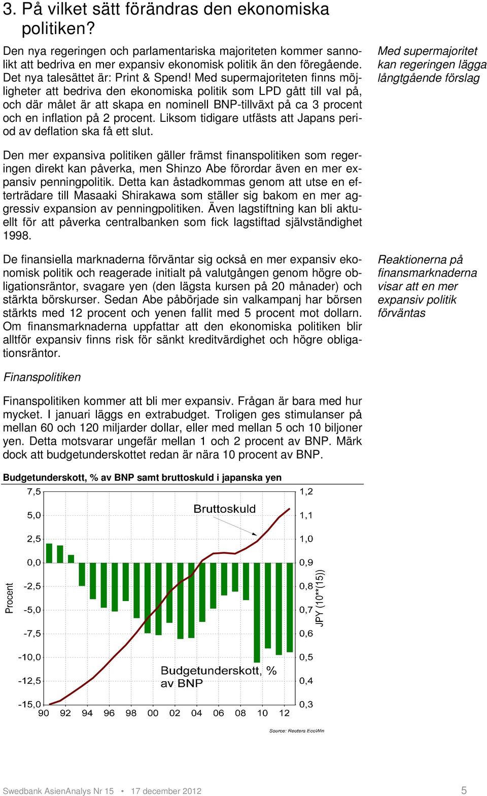 Med supermajoriteten finns möjligheter att bedriva den ekonomiska politik som LPD gått till val på, och där målet är att skapa en nominell BNP-tillväxt på ca 3 procent och en inflation på 2 procent.