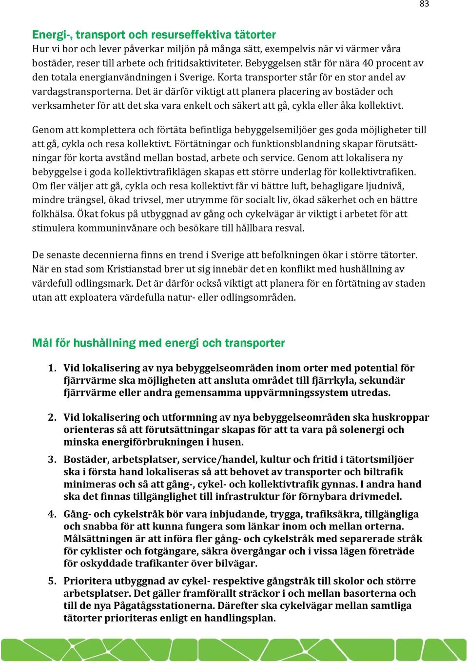 Det är därför viktigt att planera placering av bostäder och er för att det ska vara enkelt och säkert att gå, cykla eller åka kollektivt.