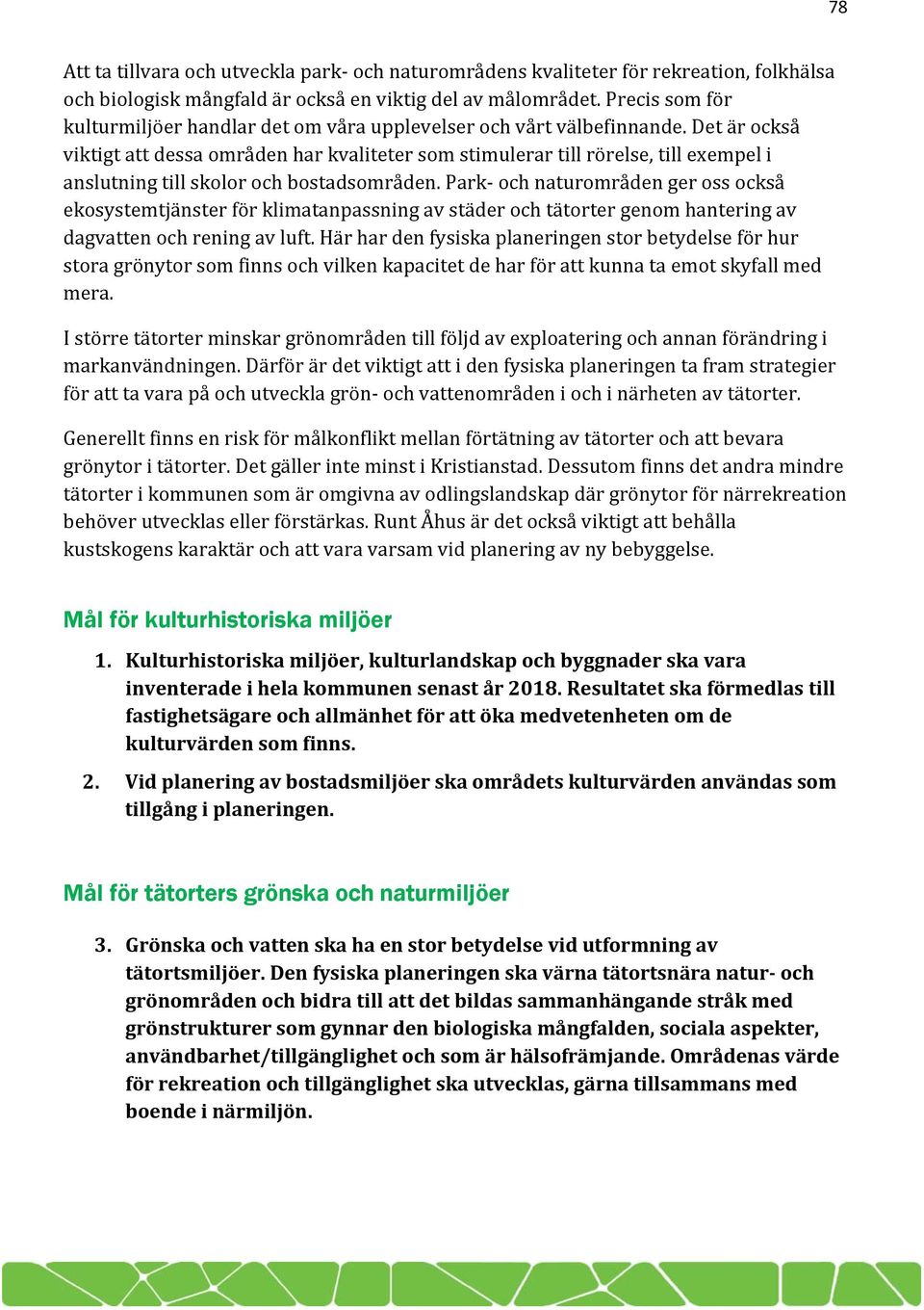 Det är också viktigt att dessa områden har kvaliteter som stimulerar till rörelse, till exempel i anslutning till skolor och bostadsområden.