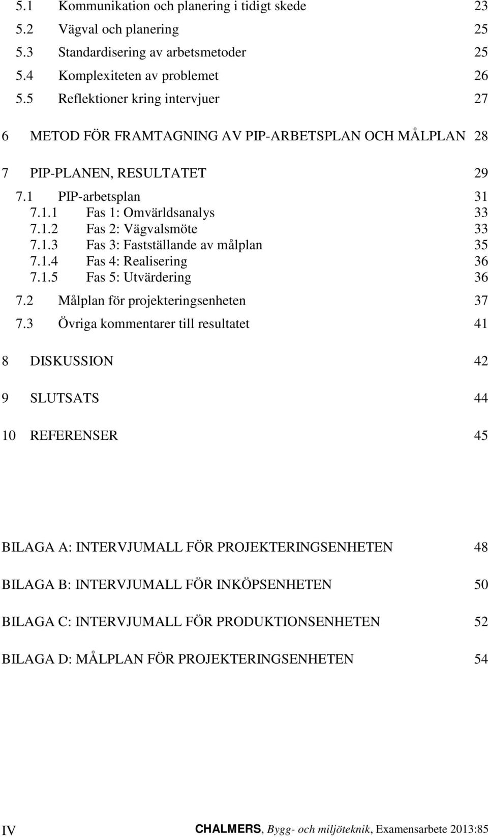 1.3 Fas 3: Fastställande av målplan 35 7.1.4 Fas 4: Realisering 36 7.1.5 Fas 5: Utvärdering 36 7.2 Målplan för projekteringsenheten 37 7.