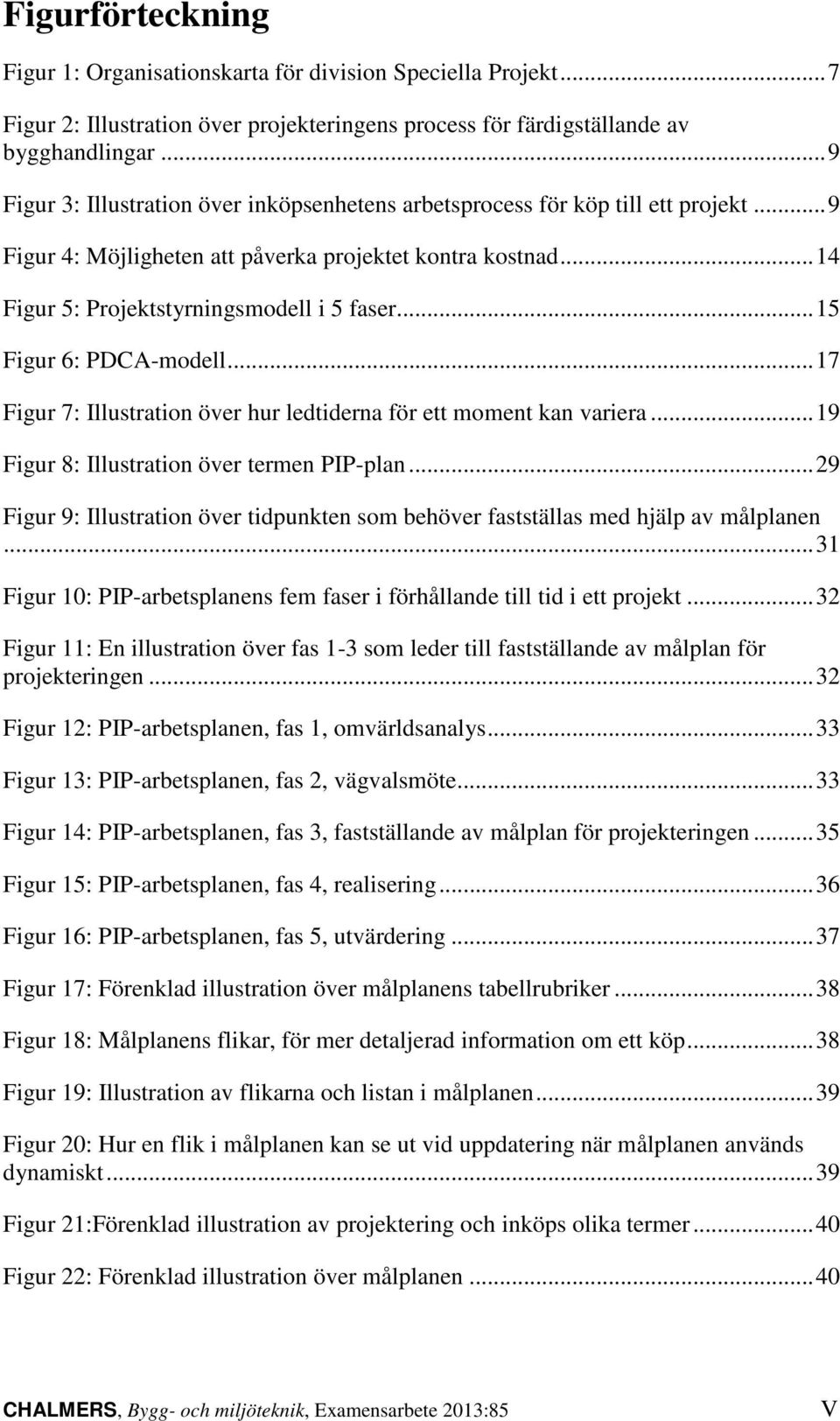 .. 15 Figur 6: PDCA-modell... 17 Figur 7: Illustration över hur ledtiderna för ett moment kan variera... 19 Figur 8: Illustration över termen PIP-plan.