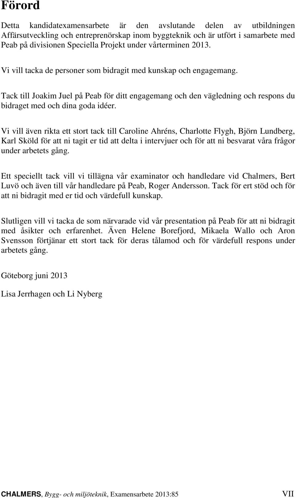 Tack till Joakim Juel på Peab för ditt engagemang och den vägledning och respons du bidraget med och dina goda idéer.