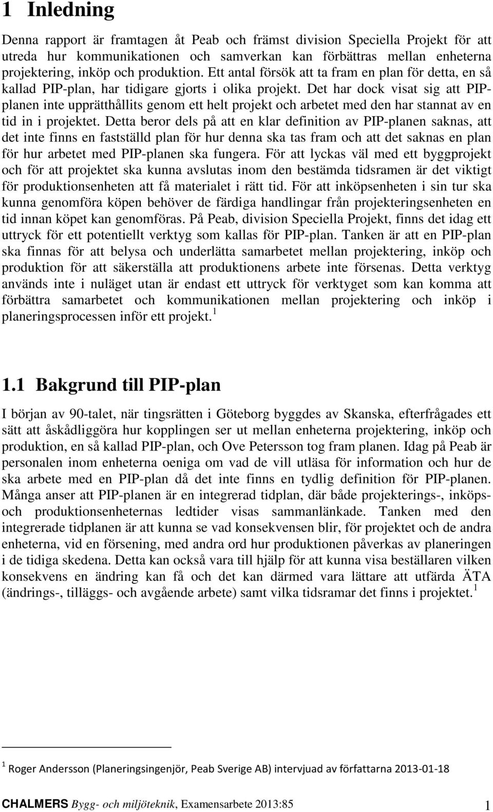 Det har dock visat sig att PIPplanen inte upprätthållits genom ett helt projekt och arbetet med den har stannat av en tid in i projektet.