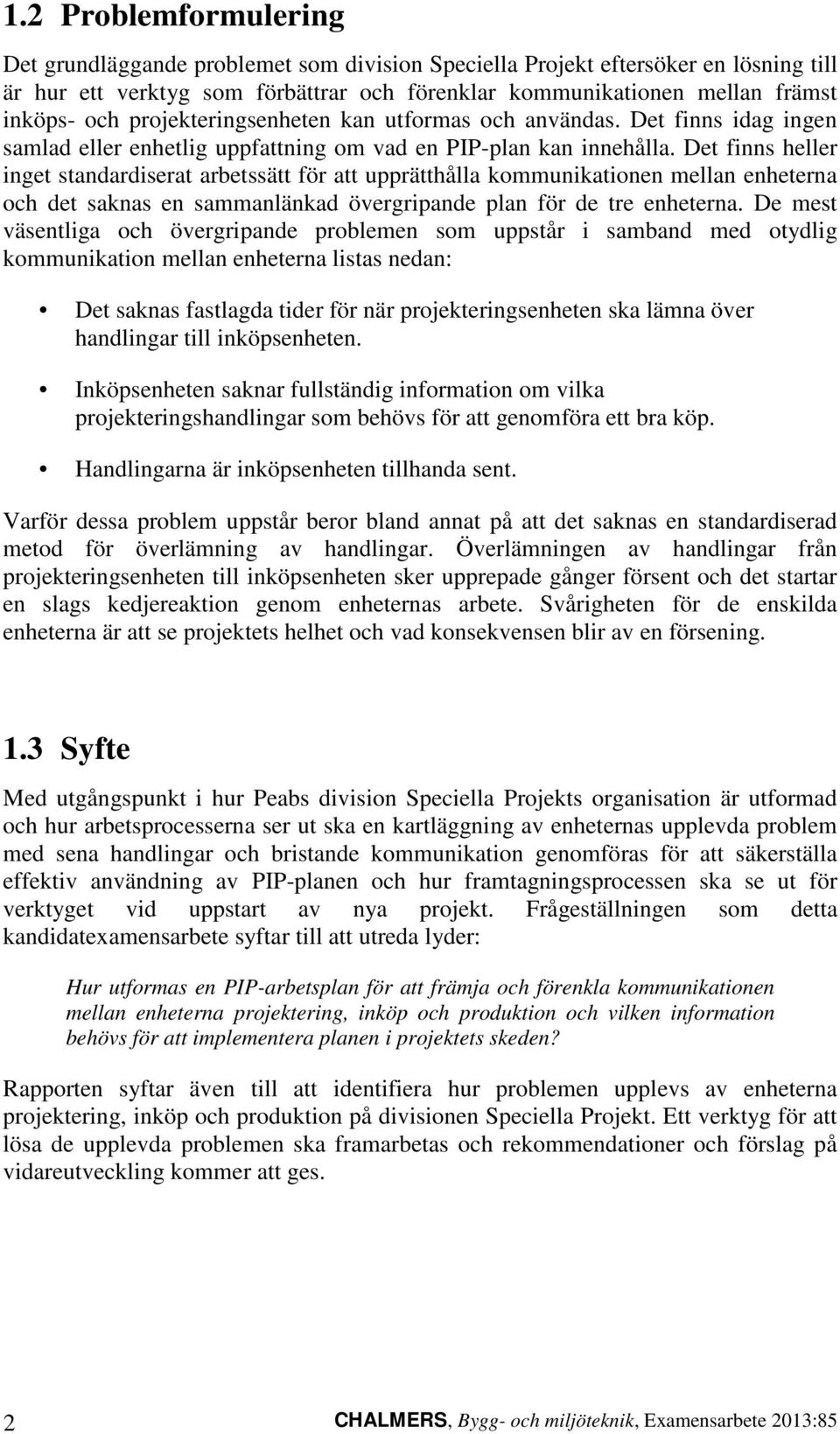 Det finns heller inget standardiserat arbetssätt för att upprätthålla kommunikationen mellan enheterna och det saknas en sammanlänkad övergripande plan för de tre enheterna.
