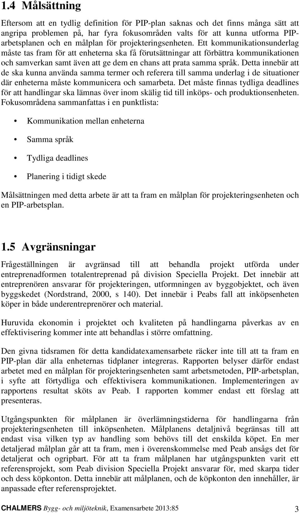 Ett kommunikationsunderlag måste tas fram för att enheterna ska få förutsättningar att förbättra kommunikationen och samverkan samt även att ge dem en chans att prata samma språk.