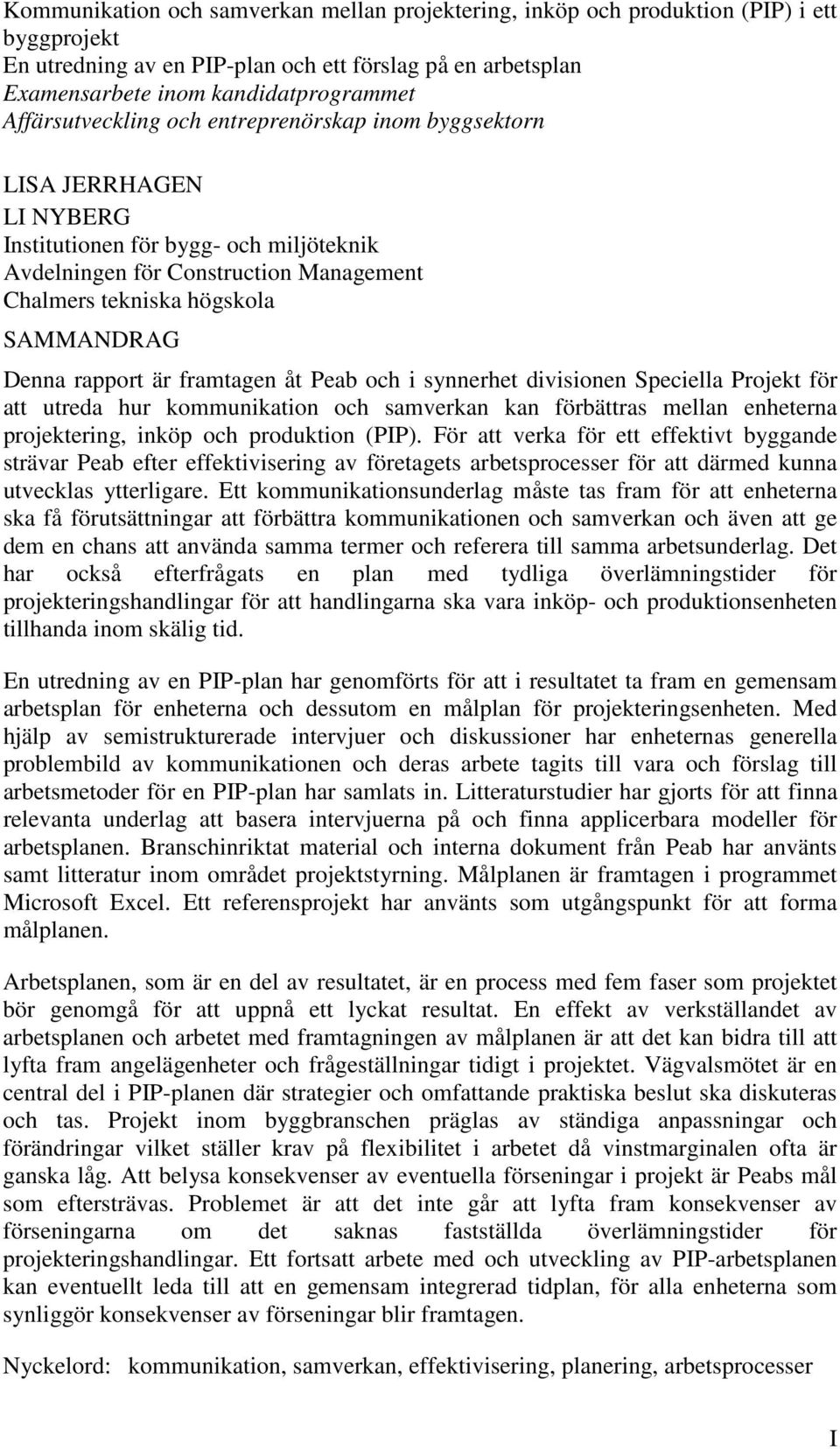 Denna rapport är framtagen åt Peab och i synnerhet divisionen Speciella Projekt för att utreda hur kommunikation och samverkan kan förbättras mellan enheterna projektering, inköp och produktion (PIP).