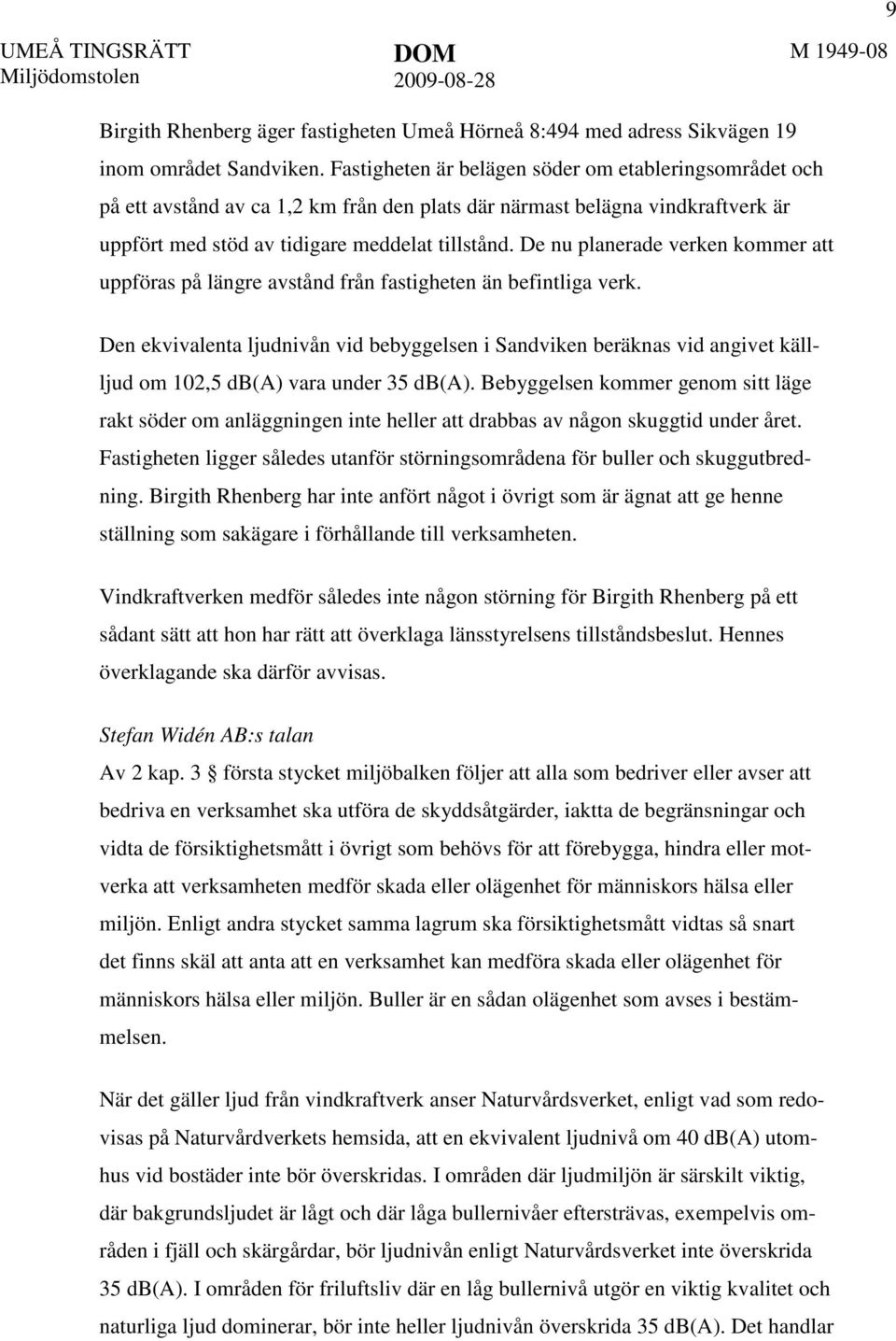 De nu planerade verken kommer att uppföras på längre avstånd från fastigheten än befintliga verk.