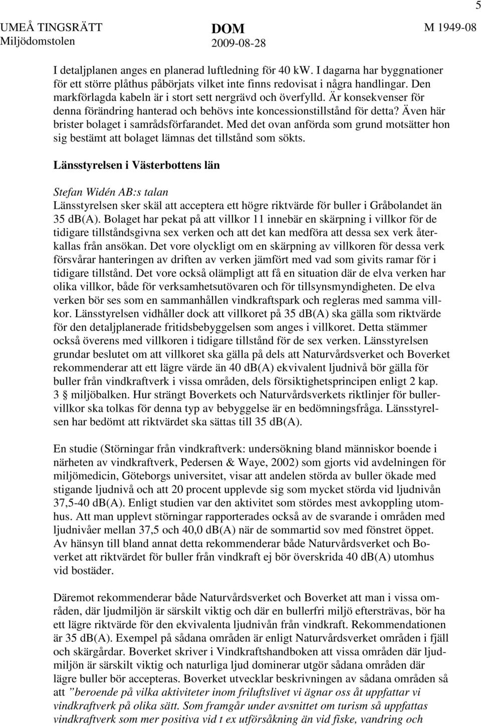 Är konsekvenser för denna förändring hanterad och behövs inte koncessionstillstånd för detta? Även här brister bolaget i samrådsförfarandet.