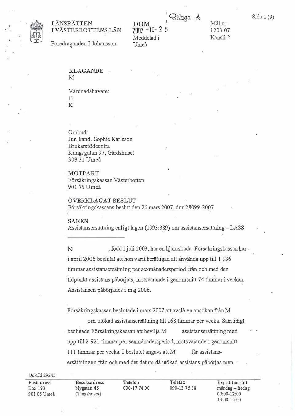 OTPART Försäkringskassan Västerbotten 901 75 Umeå ÖVERKLAGAT BESLUT Försäkringskassans beslut den 26 mars 2007, dm 28099-2007 SAKEN Assistansersättning enligt lagen (1993:3_89) om