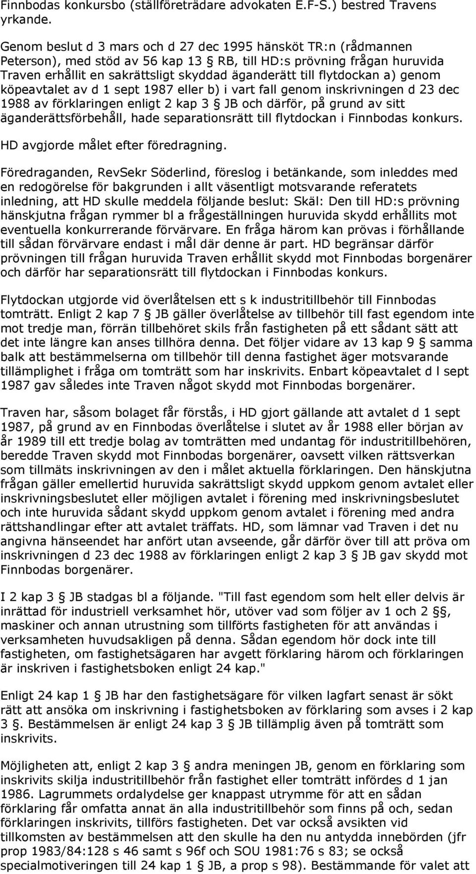 flytdockan a) genom köpeavtalet av d 1 sept 1987 eller b) i vart fall genom inskrivningen d 23 dec 1988 av förklaringen enligt 2 kap 3 JB och därför, på grund av sitt äganderättsförbehåll, hade