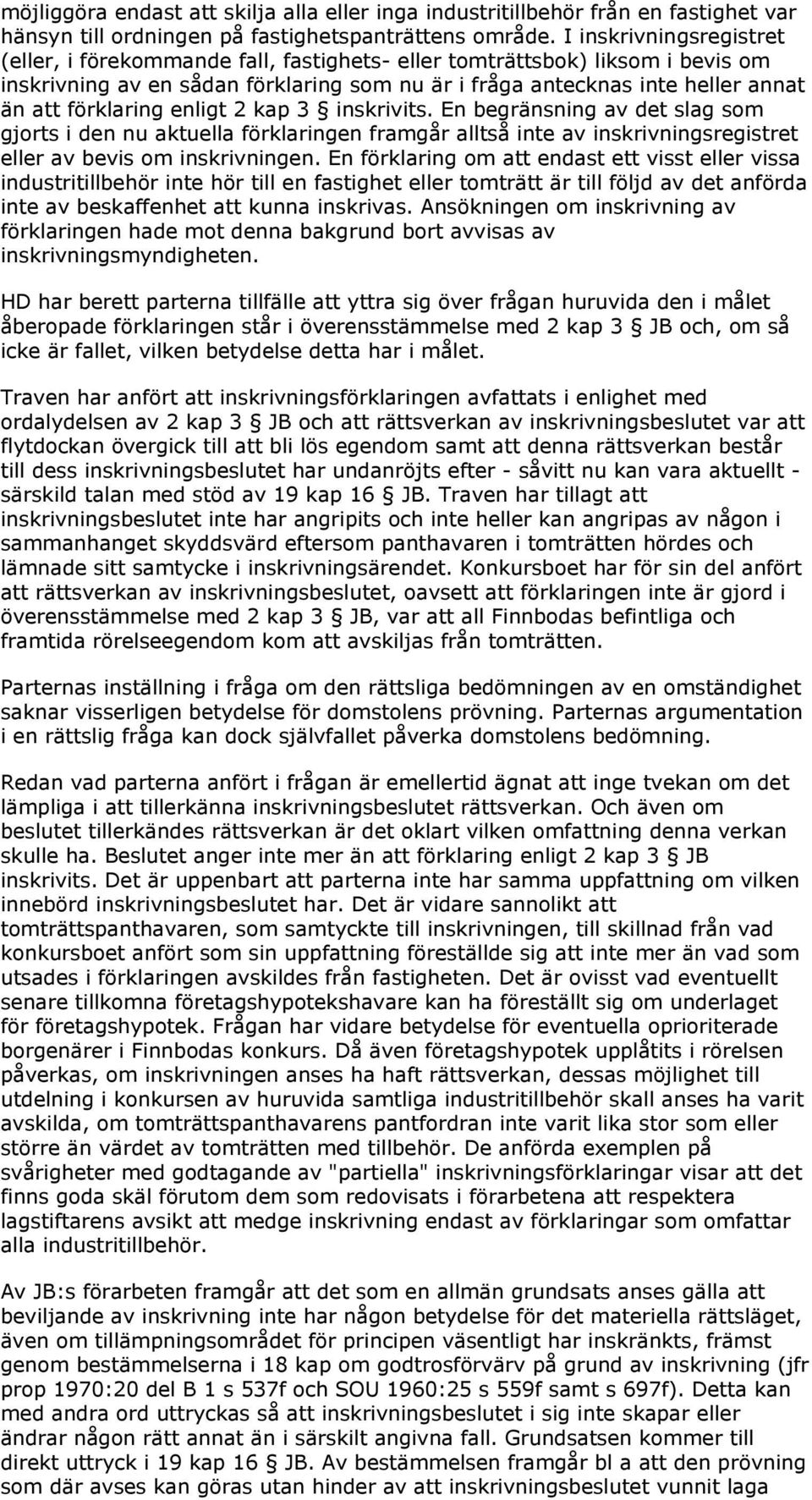 förklaring enligt 2 kap 3 inskrivits. En begränsning av det slag som gjorts i den nu aktuella förklaringen framgår alltså inte av inskrivningsregistret eller av bevis om inskrivningen.