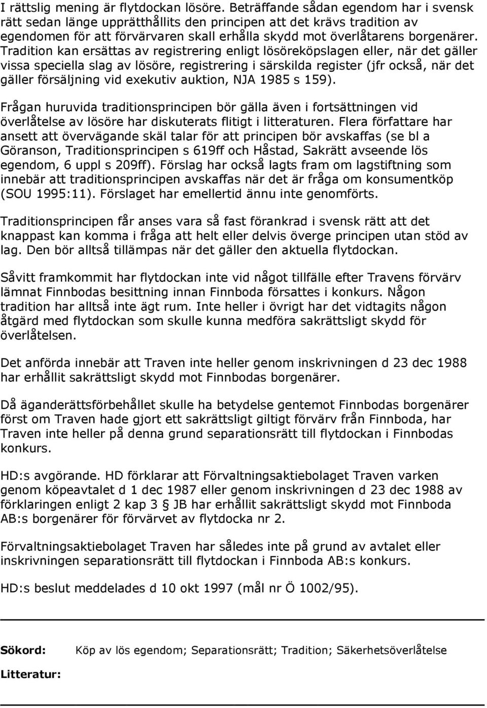 Tradition kan ersättas av registrering enligt lösöreköpslagen eller, när det gäller vissa speciella slag av lösöre, registrering i särskilda register (jfr också, när det gäller försäljning vid