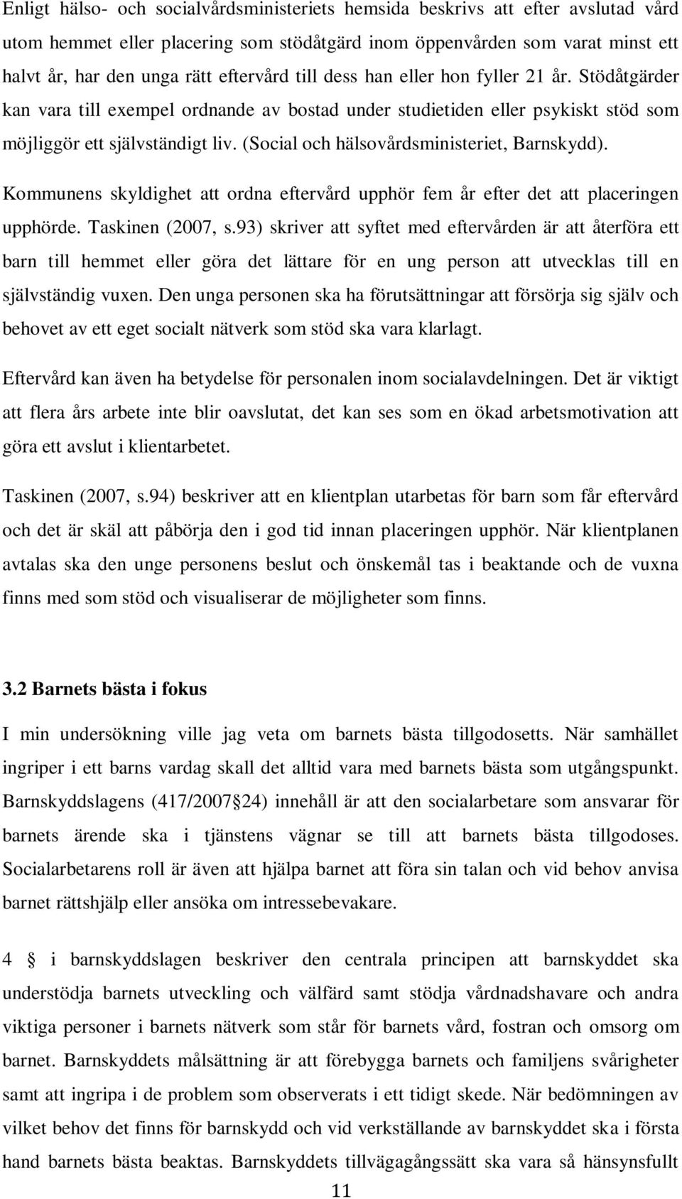 (Social och hälsovårdsministeriet, Barnskydd). Kommunens skyldighet att ordna eftervård upphör fem år efter det att placeringen upphörde. Taskinen (2007, s.