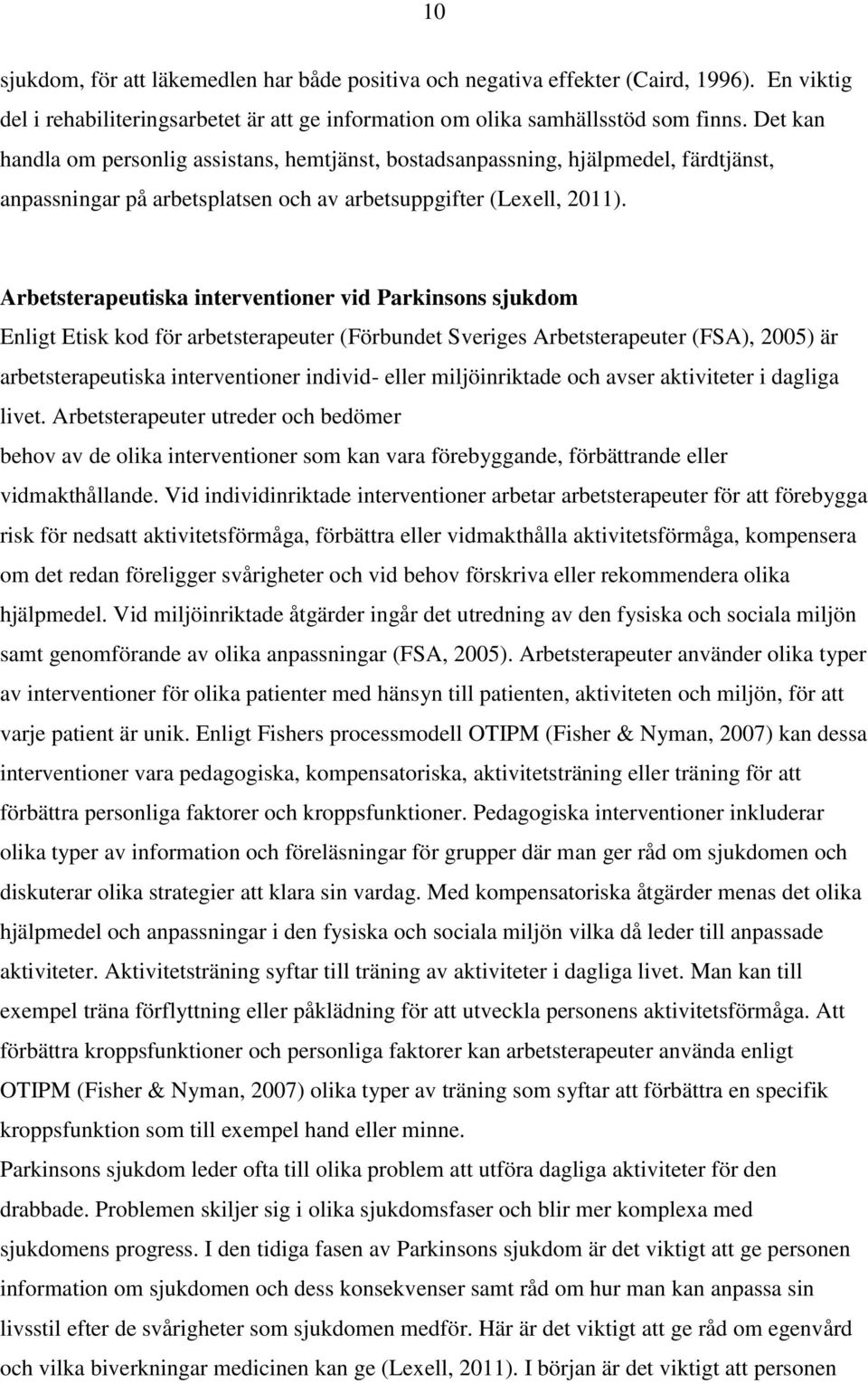 Arbetsterapeutiska interventioner vid Parkinsons sjukdom Enligt Etisk kod för arbetsterapeuter (Förbundet Sveriges Arbetsterapeuter (FSA), 2005) är arbetsterapeutiska interventioner individ- eller