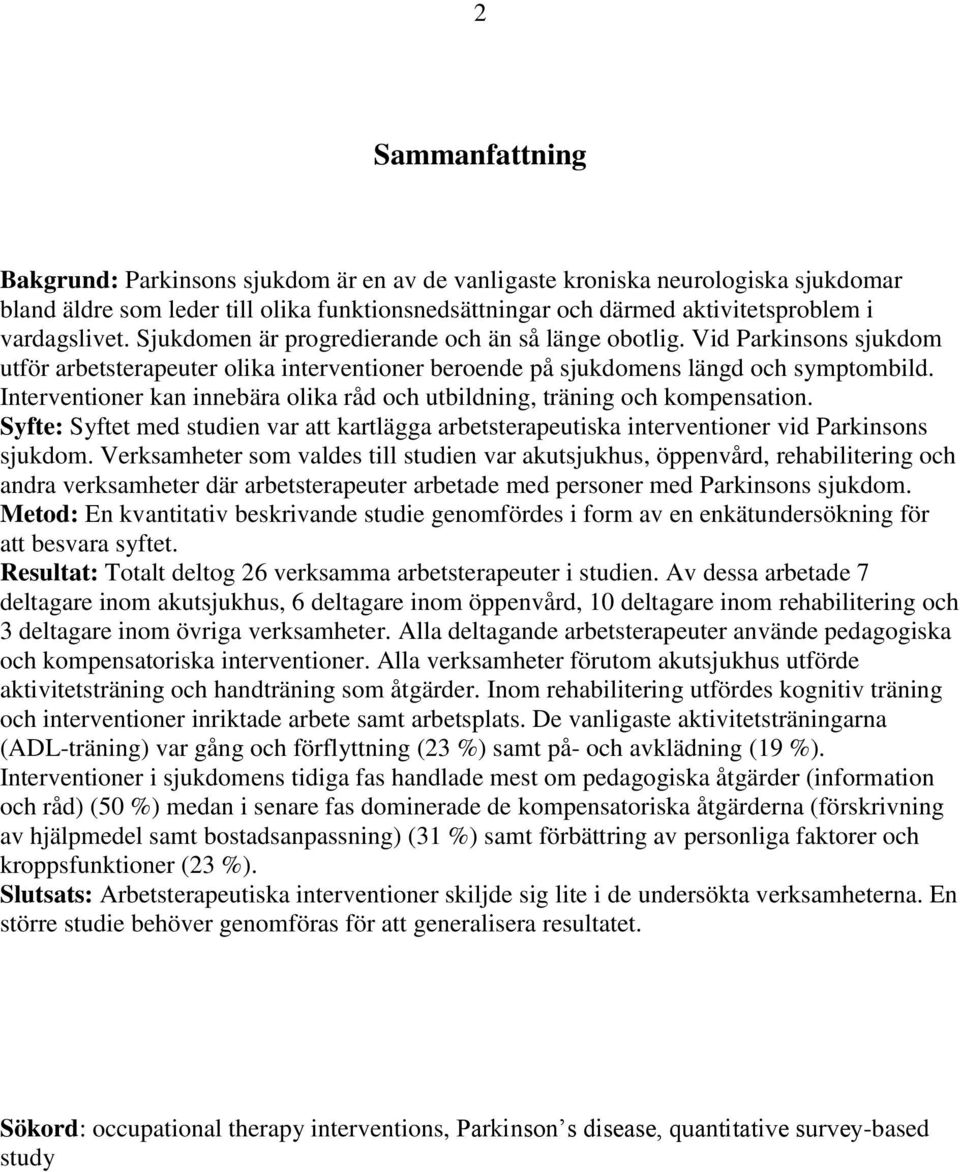 Interventioner kan innebära olika råd och utbildning, träning och kompensation. Syfte: Syftet med studien var att kartlägga arbetsterapeutiska interventioner vid Parkinsons sjukdom.