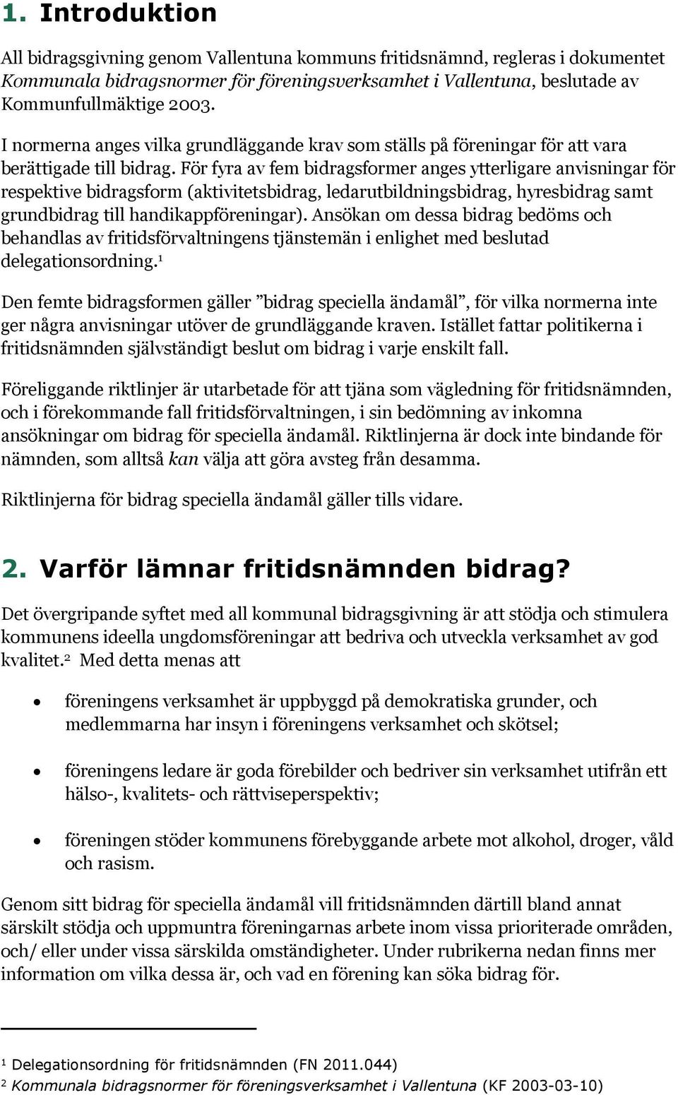 För fyra av fem bidragsformer anges ytterligare anvisningar för respektive bidragsform (aktivitetsbidrag, ledarutbildningsbidrag, hyresbidrag samt grundbidrag till handikappföreningar).