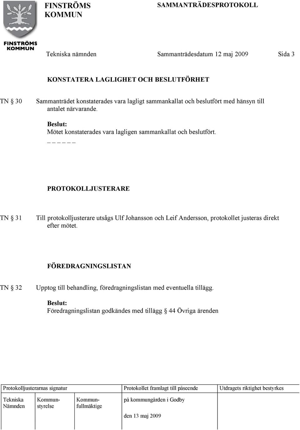 PROTOKOLLJUSTERARE TN 31 Till protokolljusterare utsågs Ulf Johansson och Leif Andersson, protokollet justeras direkt efter mötet.