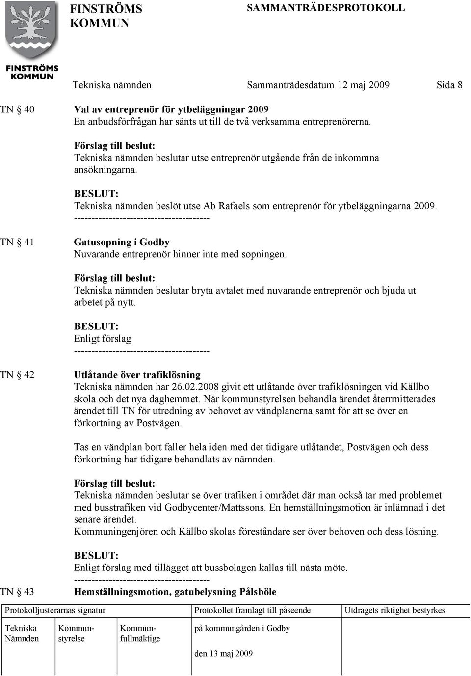 TN 41 Gatusopning i Godby Nuvarande entreprenör hinner inte med sopningen. nämnden beslutar bryta avtalet med nuvarande entreprenör och bjuda ut arbetet på nytt.