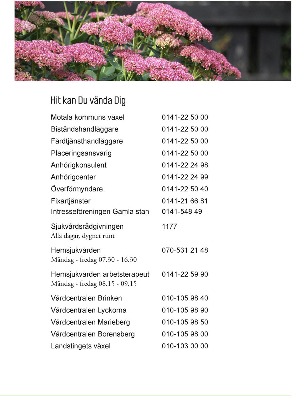 Alla dagar, dygnet runt Hemsjukvården 070-531 21 48 Måndag - fredag 07.30-16.30 Hemsjukvården arbetsterapeut 0141-22 59 90 Måndag - fredag 08.15-09.