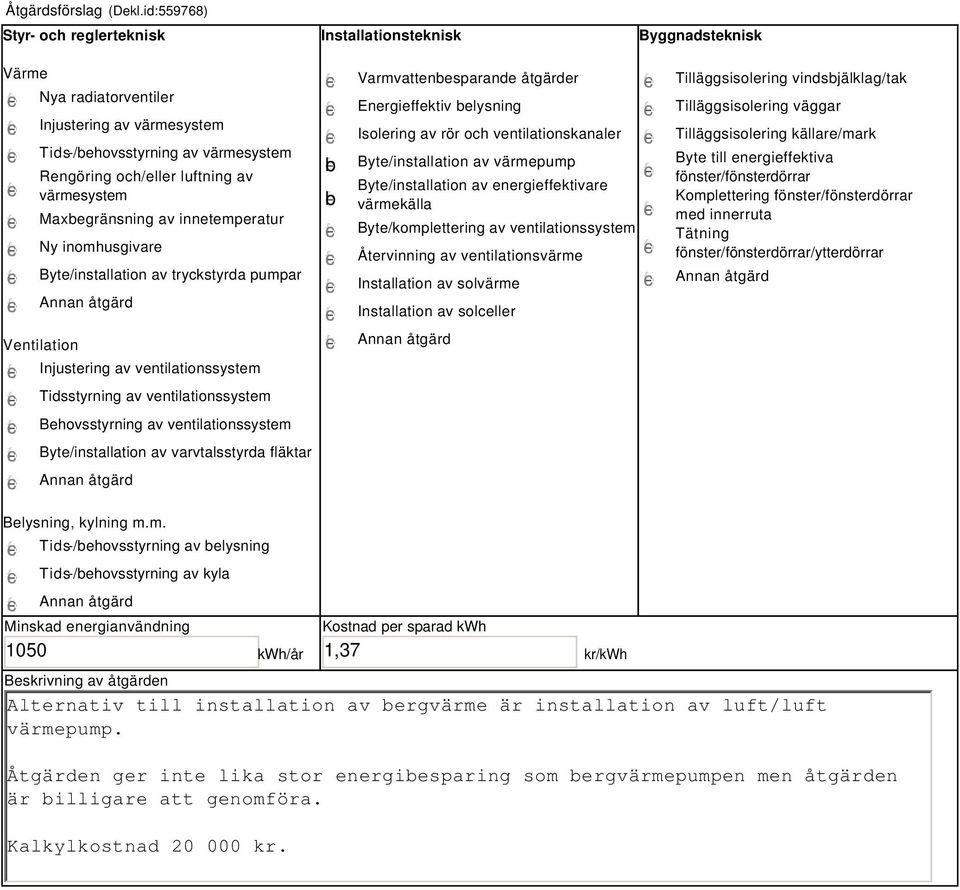 värmesystem Maxbegränsning av innetemperatur Ny inomhusgivare Byte/installation av tryckstyrda pumpar Ventilation Injustering av ventilationssystem Tidsstyrning av ventilationssystem Behovsstyrning