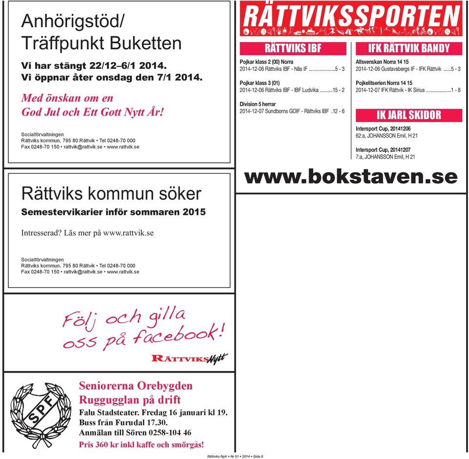 rattvik.se www.rattvik.se Rättviks kommun söker Semestervikarier inför sommaren 2015 RÄTTVIKSSPORTEN qwertyuiopåasdfghjklzxcvbnmqwerty RÄTTVIKS IBF Pojkar klass 2 (00) Norra 2014-12-06 Rättviks IBF - Nås IF.