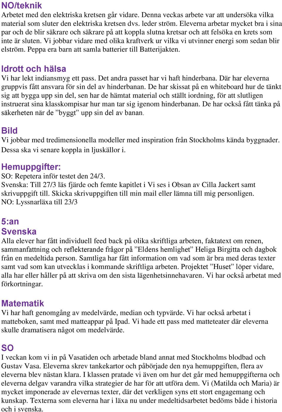 Vi jobbar vidare med olika kraftverk ur vilka vi utvinner energi som sedan blir elström. Peppa era barn att samla batterier till Batterijakten. Vi har lekt indiansmyg ett pass.