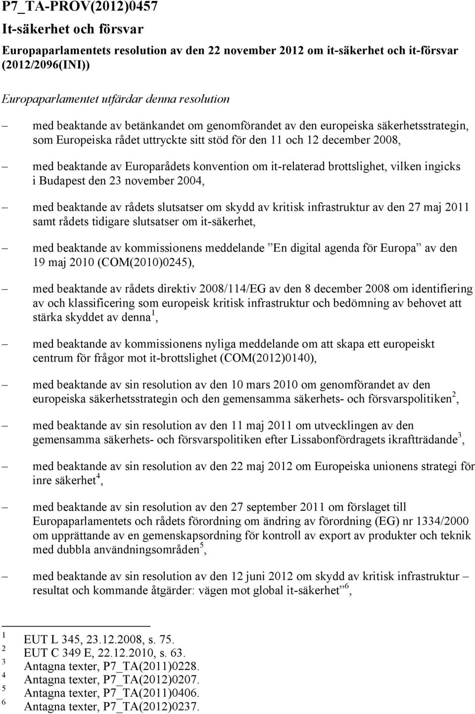 it-relaterad brottslighet, vilken ingicks i Budapest den 23 november 2004, med beaktande av rådets slutsatser om skydd av kritisk infrastruktur av den 27 maj 2011 samt rådets tidigare slutsatser om
