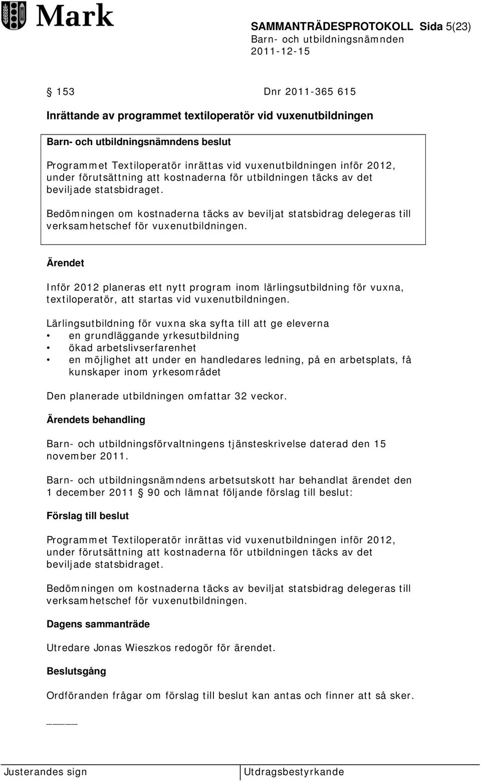 Ärendet Inför 2012 planeras ett nytt program inom lärlingsutbildning för vuxna, textiloperatör, att startas vid vuxenutbildningen.