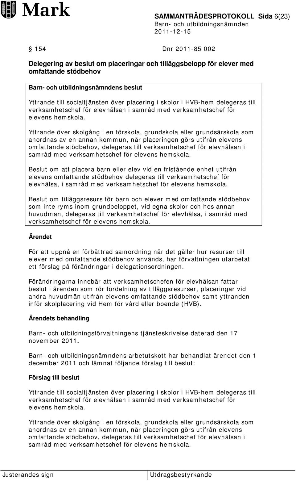 Yttrande över skolgång i en förskola, grundskola eller grundsärskola som anordnas av en annan kommun, när placeringen görs utifrån elevens omfattande stödbehov, delegeras till verksamhetschef för