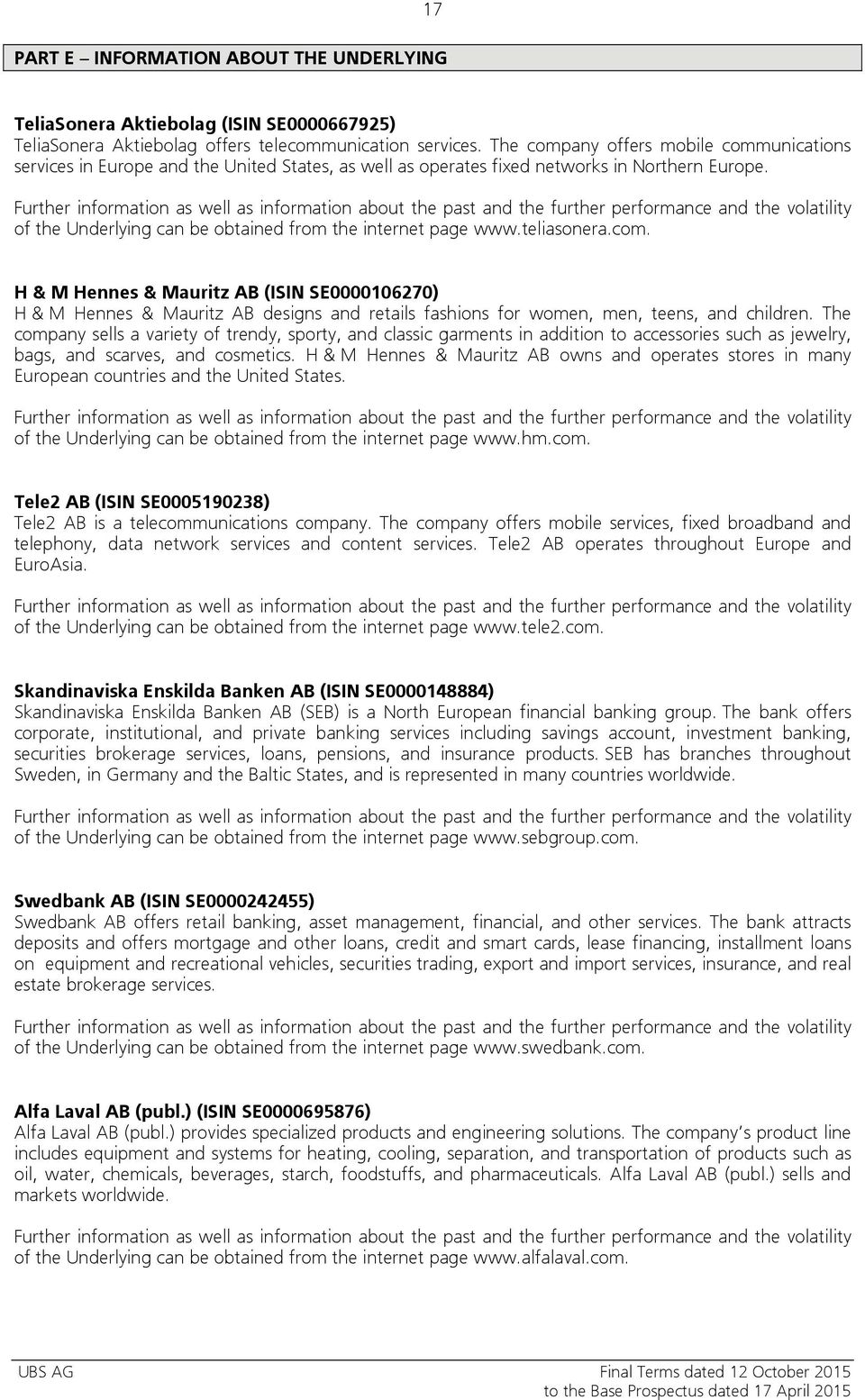 Further information as well as information about the past and the further performance and the volatility of the Underlying can be obtained from the internet page www.teliasonera.com.