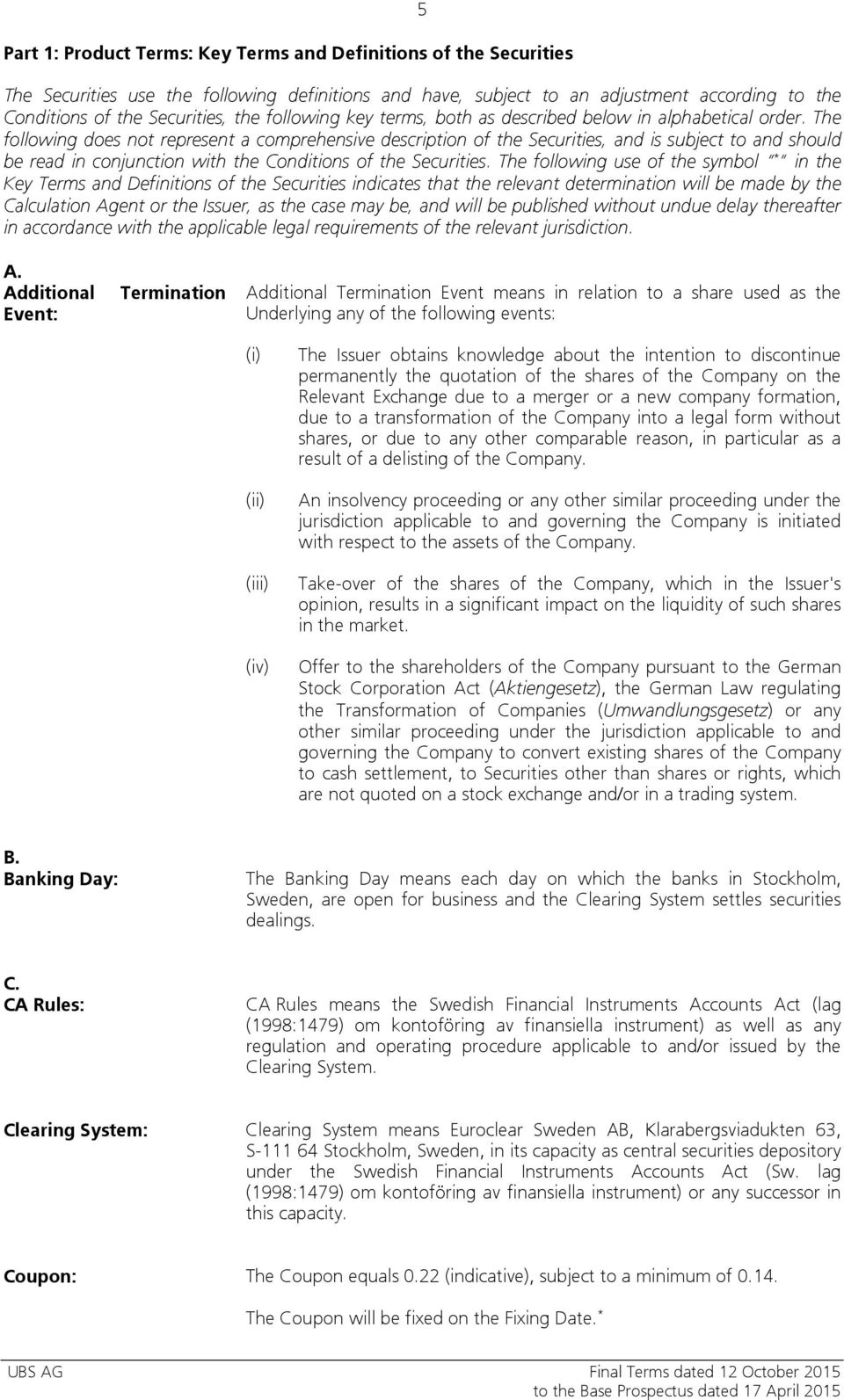 The following does not represent a comprehensive description of the Securities, and is subject to and should be read in conjunction with the Conditions of the Securities.