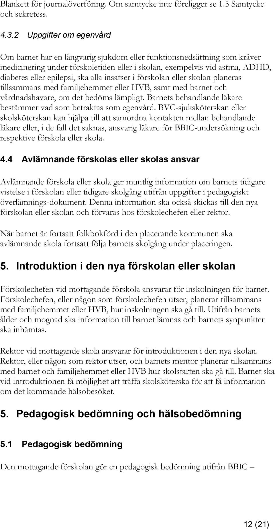 ska alla insatser i förskolan eller skolan planeras tillsammans med familjehemmet eller HVB, samt med barnet och vårdnadshavare, om det bedöms lämpligt.