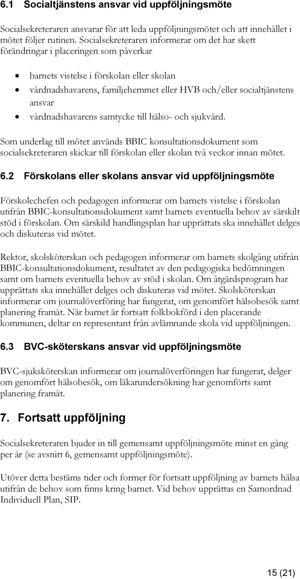 ansvar vårdnadshavarens samtycke till hälso- och sjukvård. Som underlag till mötet används BBIC konsultationsdokument som socialsekreteraren skickar till förskolan eller skolan två veckor innan mötet.