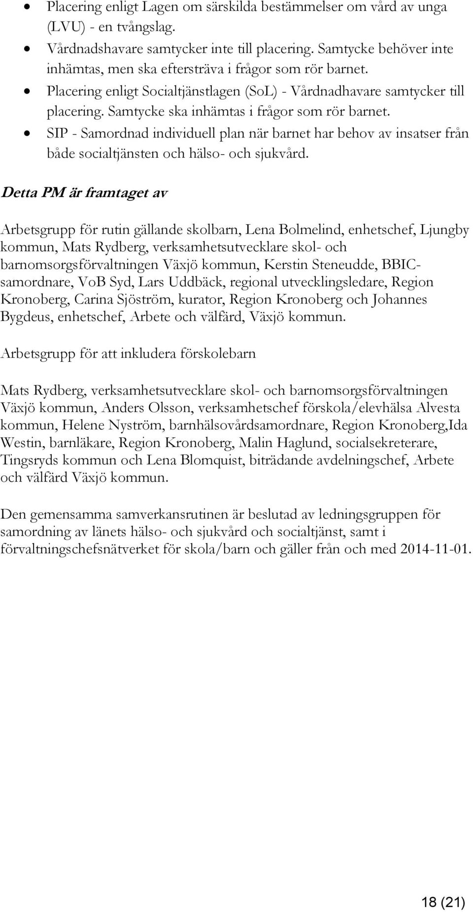 Samtycke ska inhämtas i frågor som rör barnet. SIP - Samordnad individuell plan när barnet har behov av insatser från både socialtjänsten och hälso- och sjukvård.