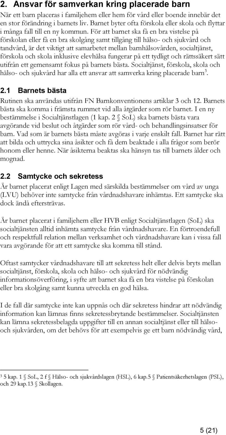 För att barnet ska få en bra vistelse på förskolan eller få en bra skolgång samt tillgång till hälso- och sjukvård och tandvård, är det viktigt att samarbetet mellan barnhälsovården, socialtjänst,