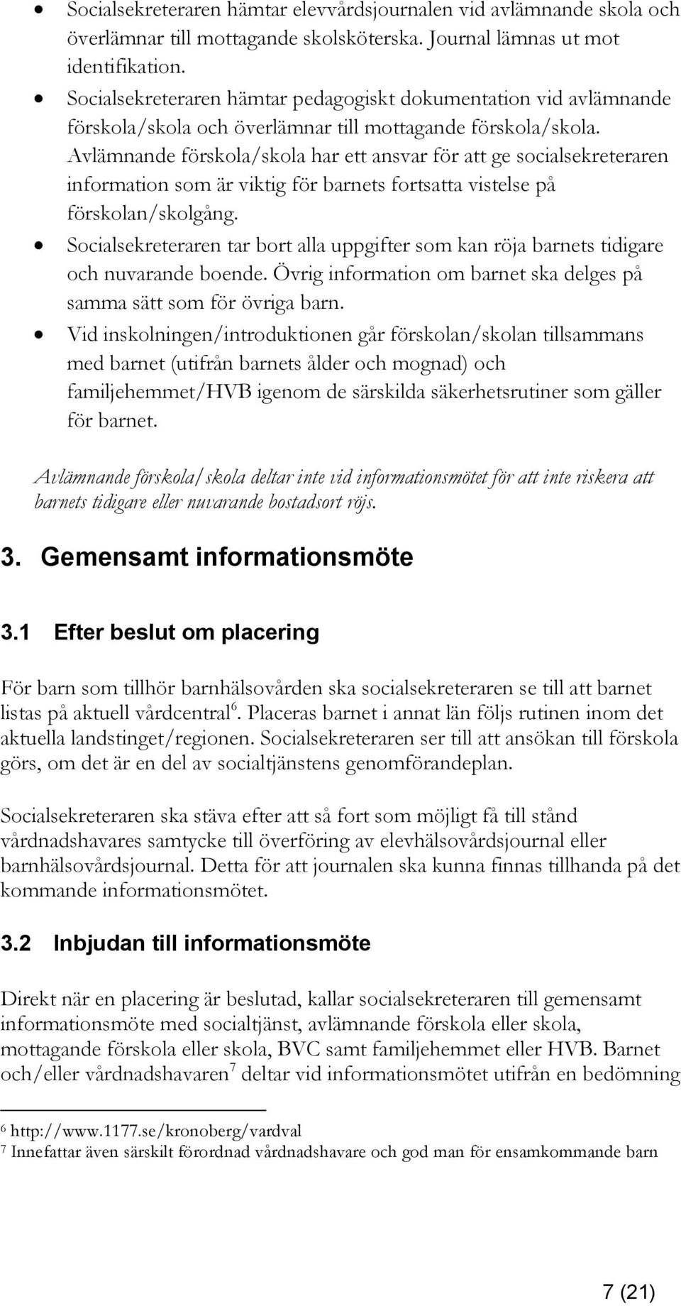 Avlämnande förskola/skola har ett ansvar för att ge socialsekreteraren information som är viktig för barnets fortsatta vistelse på förskolan/skolgång.