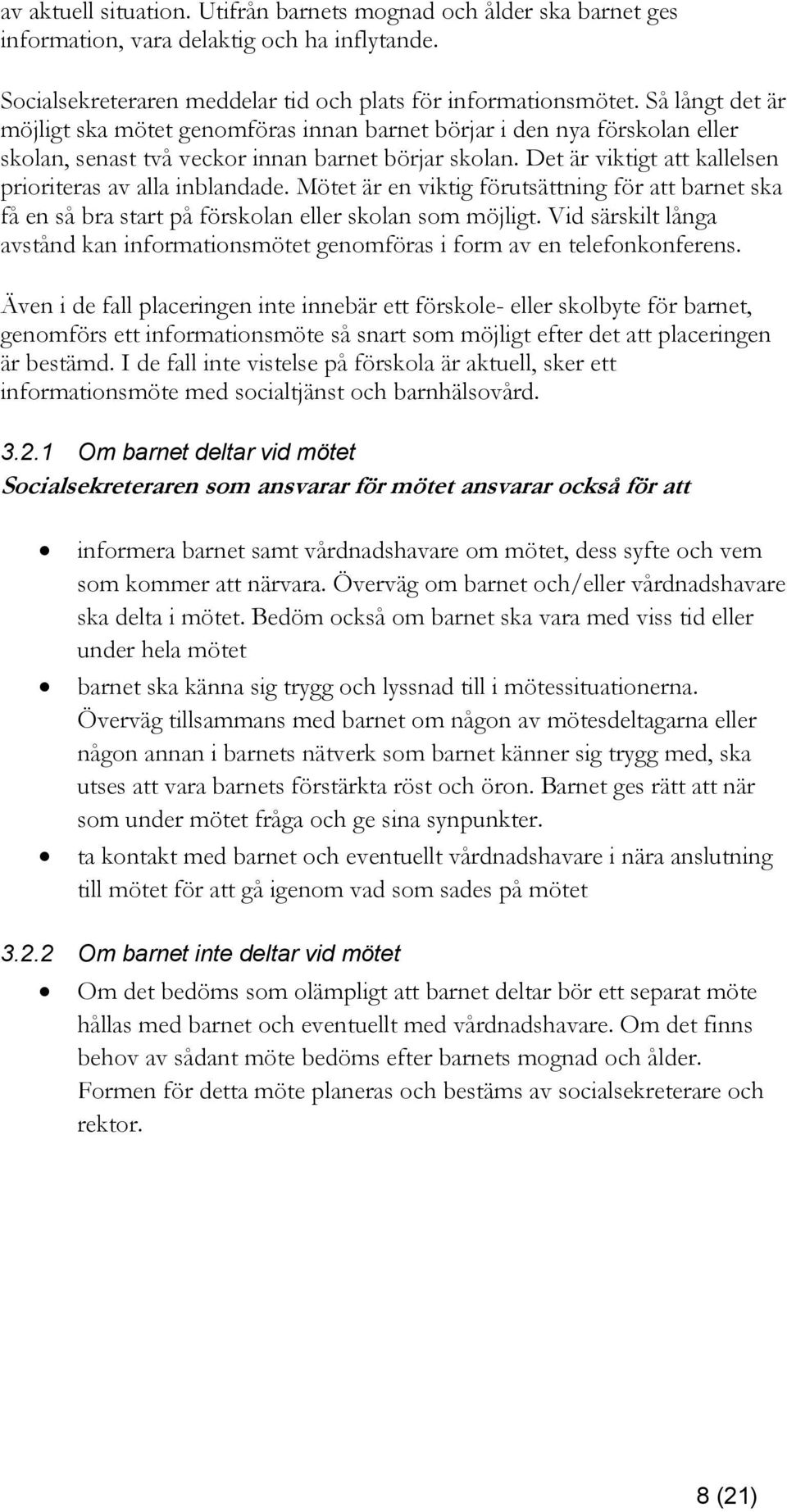 Det är viktigt att kallelsen prioriteras av alla inblandade. Mötet är en viktig förutsättning för att barnet ska få en så bra start på förskolan eller skolan som möjligt.