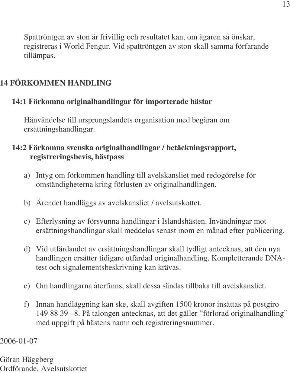 14:2 Förkomna svenska originalhandlingar / betäckningsrapport, registreringsbevis, hästpass 2006-01-07 a) Intyg om förkommen handling till avelskansliet med redogörelse för omständigheterna kring