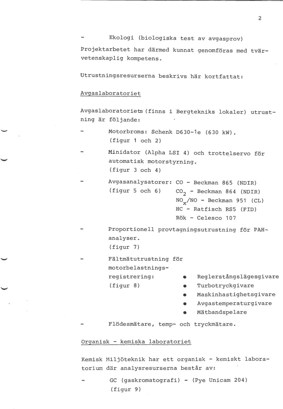 Minidator (Alpha LSI 4) och trottelservo för automatisk motorstyrning. (figur 3 och 4) Avgasanalysatorer: CO - Beckman 865 (NDIR) (figur 5 och 6) co 2 - Beckman 864 (NDIR) NO /NO - Beckman 951 (CL) X.