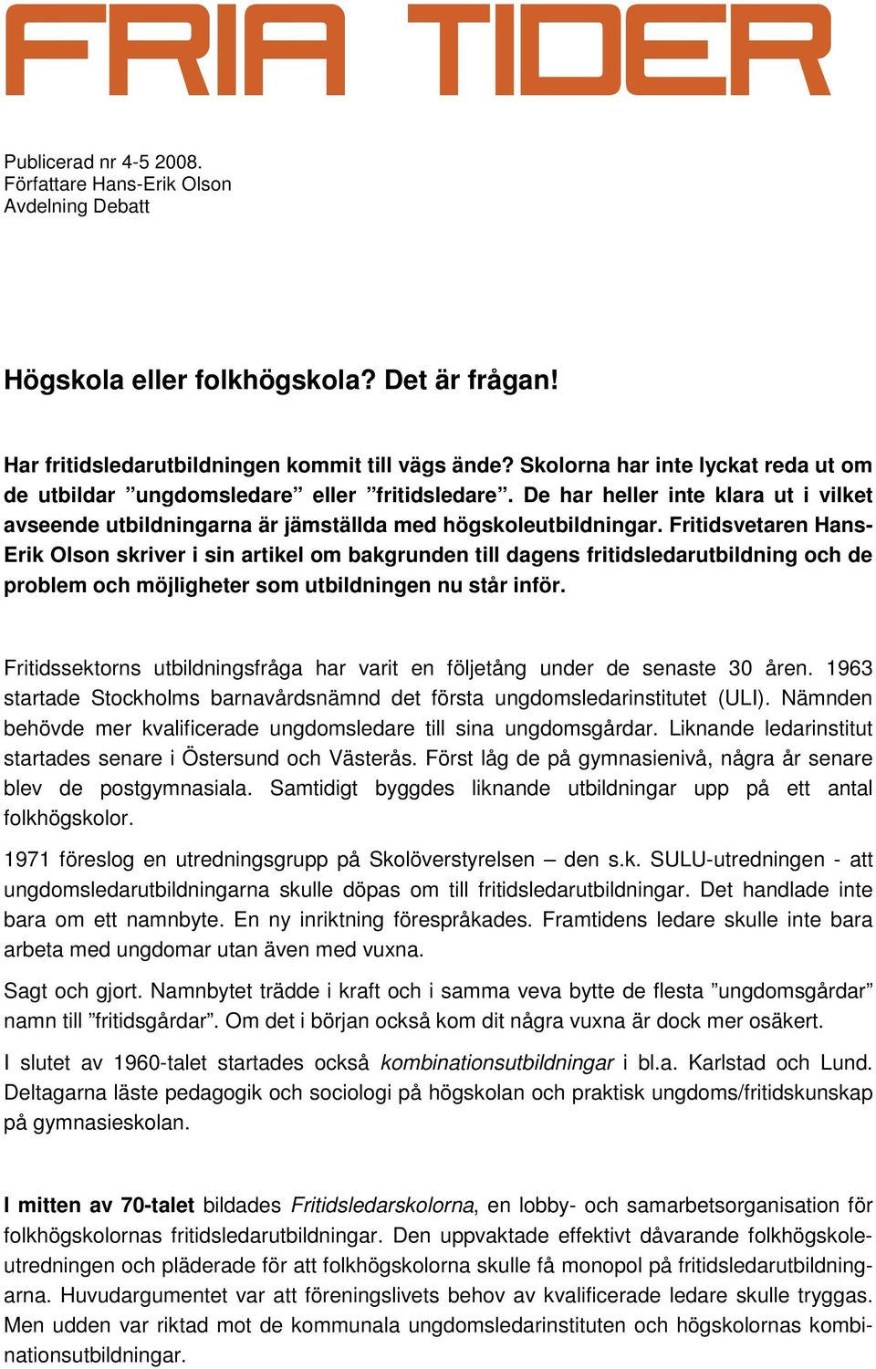 Fritidsvetaren Hans- Erik Olson skriver i sin artikel om bakgrunden till dagens fritidsledarutbildning och de problem och möjligheter som utbildningen nu står inför.