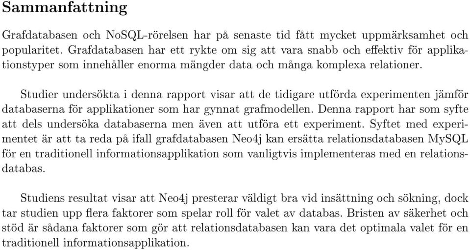 Studier undersökta i denna rapport visar att de tidigare utförda experimenten jämför databaserna för applikationer som har gynnat grafmodellen.