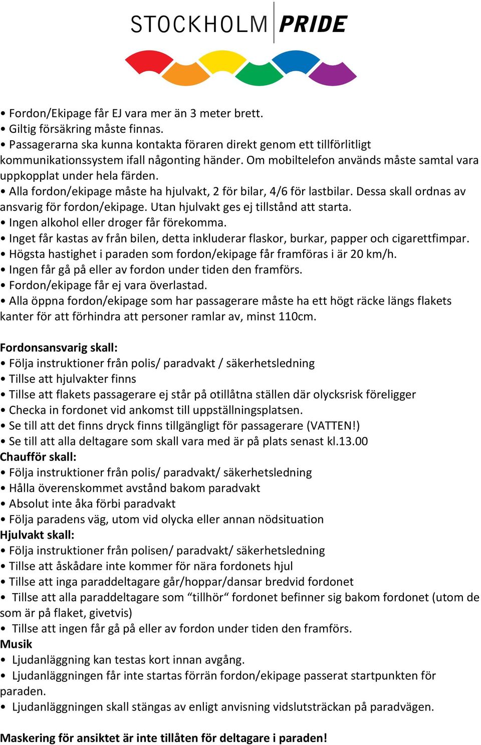 Utan hjulvakt ges ej tillstånd att starta. Ingen alkohol eller droger får förekomma. Inget får kastas av från bilen, detta inkluderar flaskor, burkar, papper och cigarettfimpar.