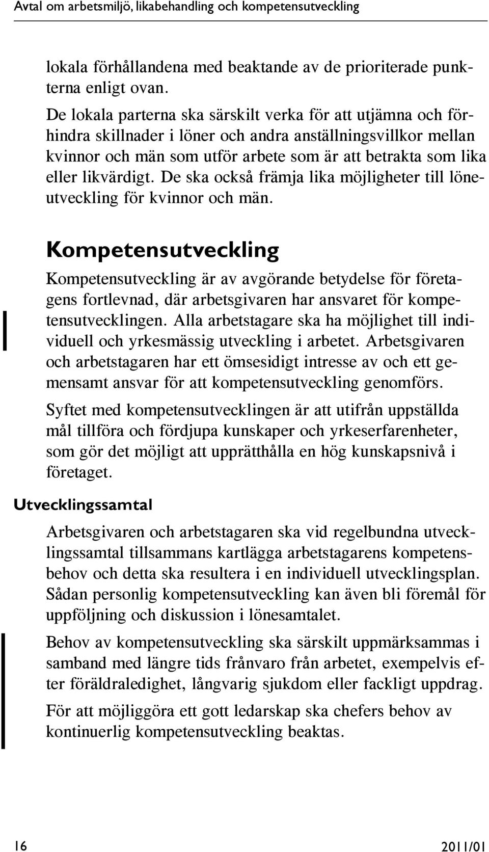 likvärdigt. De ska också främja lika möjligheter till löneutveckling för kvinnor och män.