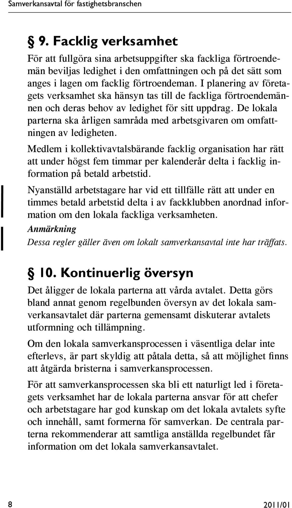 I planering av företagets verksamhet ska hänsyn tas till de fackliga förtroendemännen och deras behov av ledighet för sitt uppdrag.