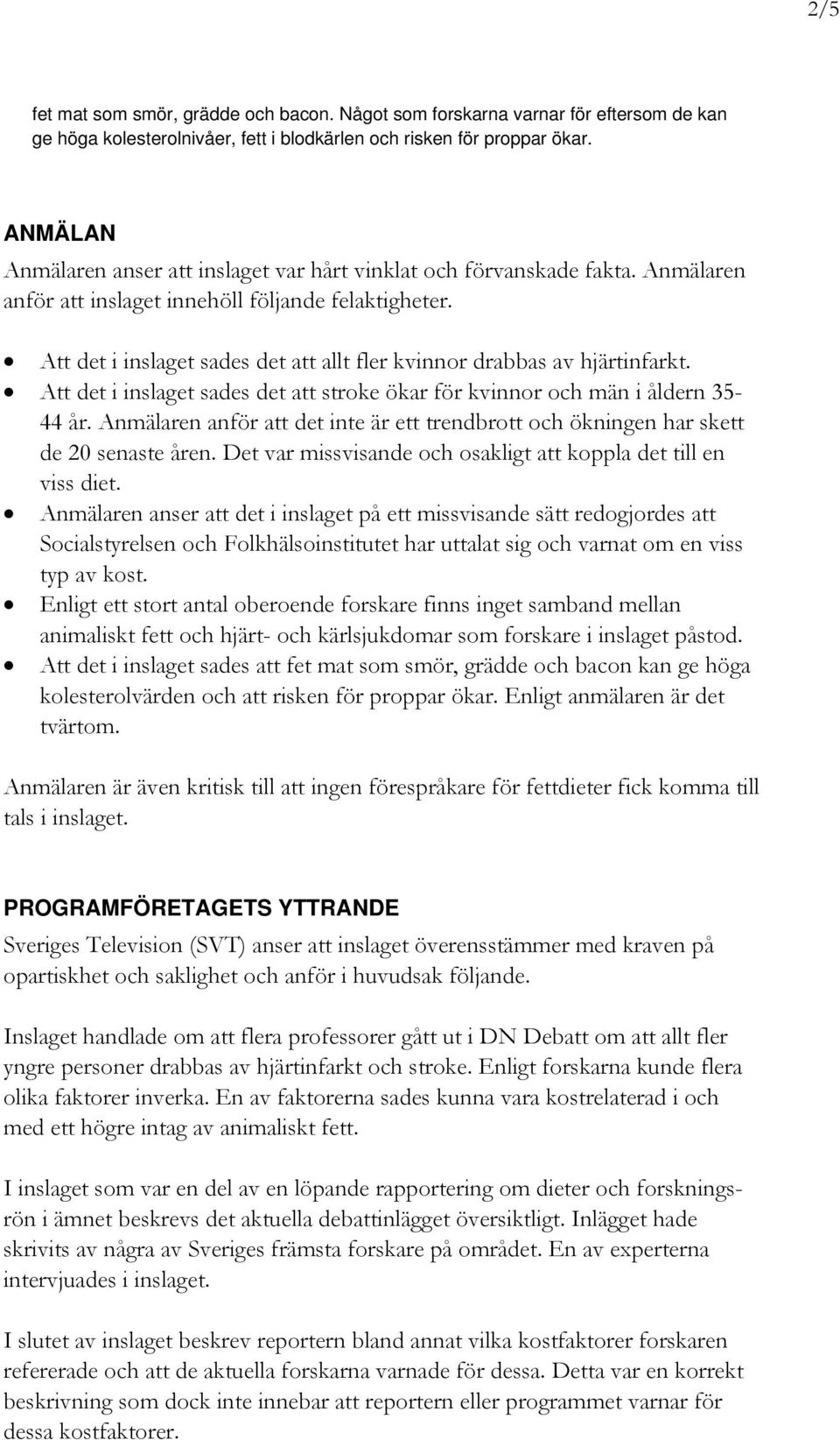 Att det i inslaget sades det att allt fler kvinnor drabbas av hjärtinfarkt. Att det i inslaget sades det att stroke ökar för kvinnor och män i åldern 35-44 år.