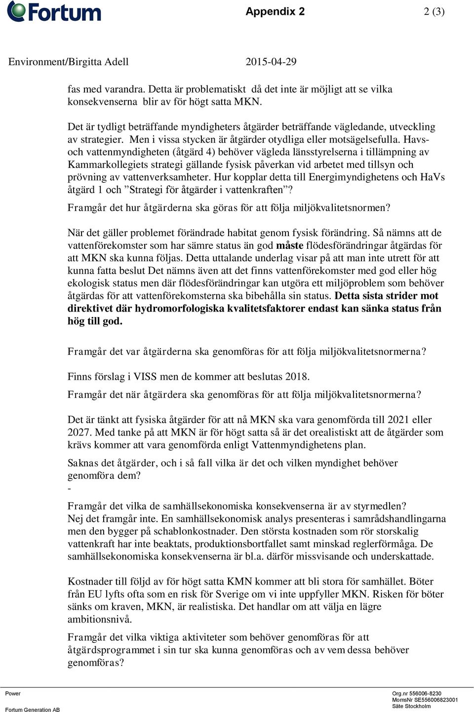 Havsoch vattenmyndigheten (åtgärd 4) behöver vägleda länsstyrelserna i tillämpning av Kammarkollegiets strategi gällande fysisk påverkan vid arbetet med tillsyn och prövning av vattenverksamheter.