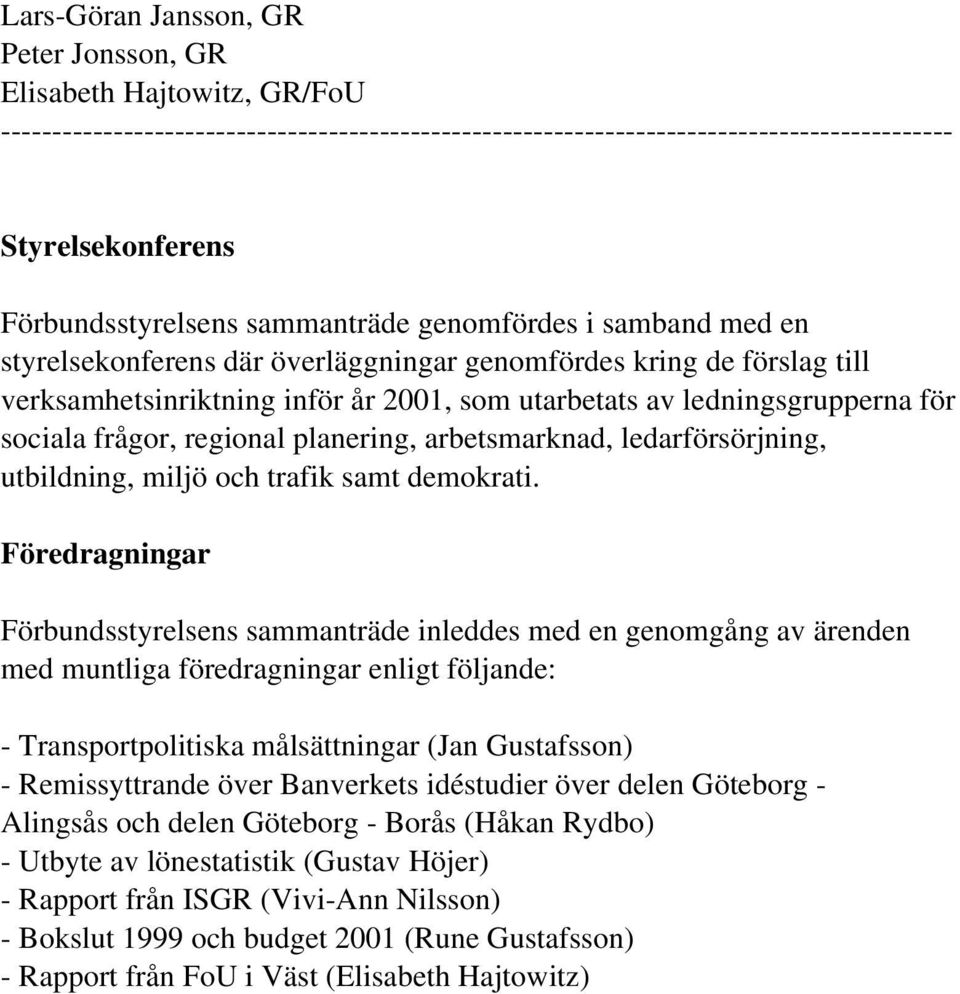 frågor, regional planering, arbetsmarknad, ledarförsörjning, utbildning, miljö och trafik samt demokrati.